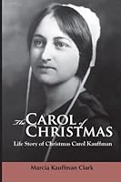 The Carol of Christmas - The Life Story of Christmas Carol Kauffman 1934537357 Book Cover