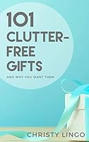 101 Clutter-Free Gifts: And Why You Want Them 1731483163 Book Cover