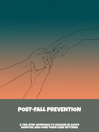 Post-Fall Prevention: A Ten-Step Approach To Success In Acute Hospital And Long-Term Care Settings (English Edition)