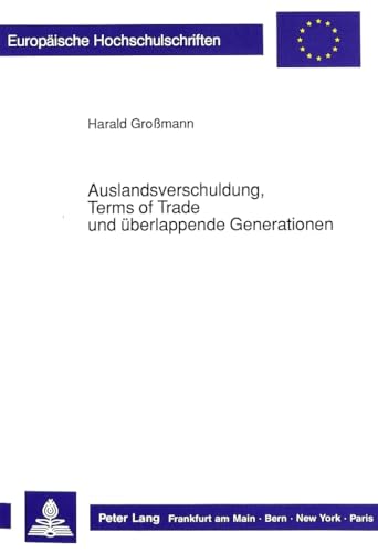 Preisvergleich Produktbild Auslandsverschuldung, Terms of Trade und überlappende Generationen: Eine theoretische Überprüfung der Schuldenzyklushypothese und der ... / Série 5: Sciences économiques, Band 1110)