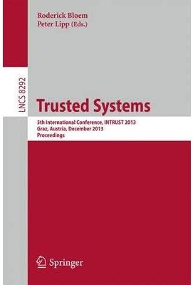 [(Trusted Systems: 5th International Conference, INTRUST 2013, Graz, Austria, December 4-5, 2013, Proceedings )] [Author: Roderick P. Bloem] [Nov-2013]