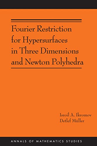 Fourier Restriction for Hypersurfaces in Three Dimensions and Newton Polyhedra (Annals of Mathematics Studies, 194)