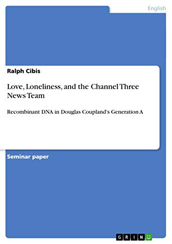 Love, Loneliness, and the Channel Three News Team: Recombinant DNA in Douglas Coupland's Generation A