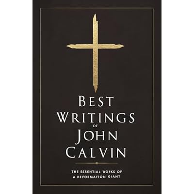 Best Writings of John Calvin: The Essential Works of a Reformation Giant