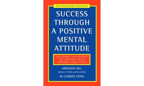 Success Through a Positive Mental Attitude: A classic self-improvement book by the author of the bestselling Think and Grow Rich.