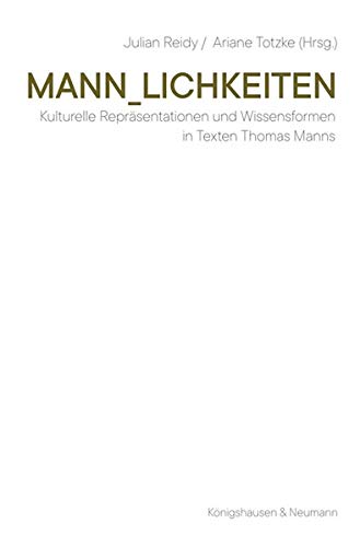 Mann_lichkeiten: Kulturelle Repraesentationen und Wissensformen in Texten Thomas Manns