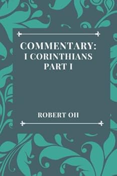 Paperback Commentary: I Corinthians, Part 1 (Dr. Bob Oh's Commentary) Book