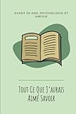  Tout ce que j’aurais aimé savoir avant 20 ans: Un guide de développement personnel et psychologie