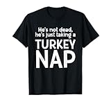 hes non morto hes prendendo un turkey nap dad thanksgiving dinner maglietta