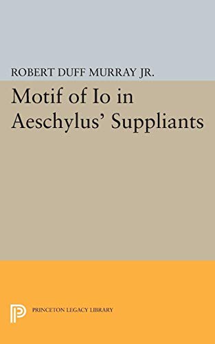 Motif of Io in Aeschylus' Suppliants (Princeton Legacy Library)