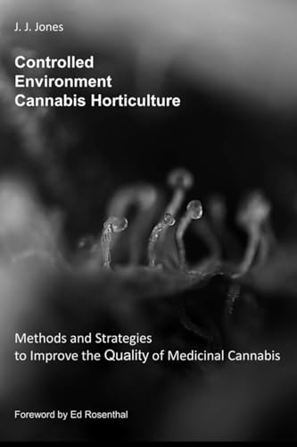 Controlled Environment Cannabis Horticulture: Methods and Strateg...