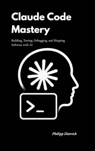 Claude Code Mastery: Building, Testing, Debugging, and Shipping Software with AI