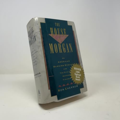 The House of Morgan: An American Banking Dynasty and the Rise of Modern Finance