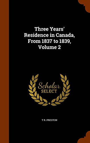 Three Years' Residence in Canada, From 1837 to 1839, Volume 2