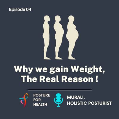 Posture for Health - Why we gain Weight, The Real Reason! |EP 04| Murali