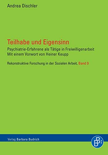 Teilhabe und Eigensinn: Psychiatrie-Erfahrene als Tätige in Freiwilligenarbeit: Psychiatrie-Erfahrene als Tätige in Freiwilligenarbeit. MIt einem ... ... Forschung in der Sozialen Arbeit)