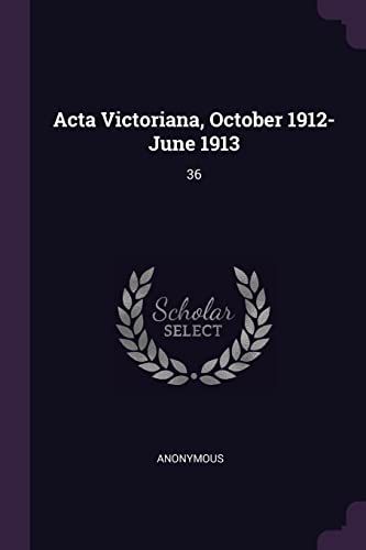 Acta Victoriana, October 1912-June 1913: 36