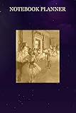  Notebook Planner Edgar Degas Ballet Class Artwork For Dancers: Daily Journal, Over 100 Pages, To Do, Passion, To Do List, Small Business, 6x9 inch, Budget