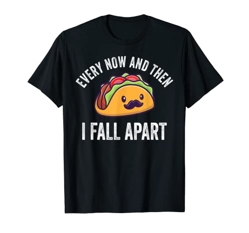 Every Now And Then I Fall Apart Taco Chemise humoristique T-Shirt