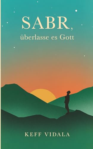 SABR, überlasse es Gott: Spirituelle Texte und Zitate, die dir dabei helfen werden, deinen inneren Frieden zu finden.