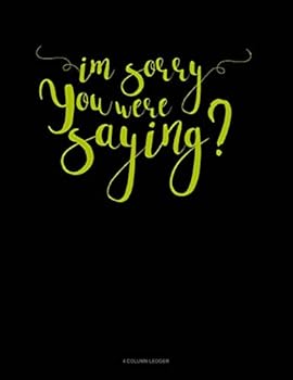 Paperback Im Sorry You Were Saying: 4 Column Ledger Book