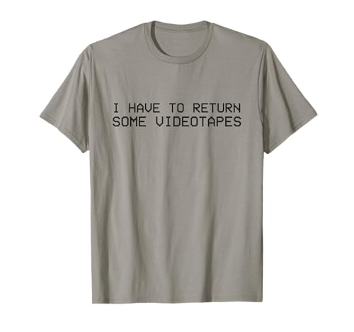 I Have to Return Some Video Tapes T-Shirt