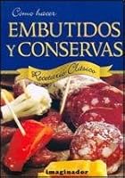 Cómo Hacer Embutidos Y Conservas: Recetario Clásico 9507686681 Book Cover