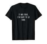 Je suis prêt à rentrer chez soi T-Shirt
