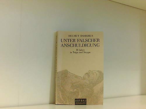 Unter falscher Anschuldigung. 18 Jahre in Taiga und Steppe
