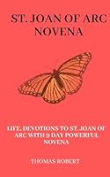 St. Joan of Arc Novena: Life, Devotions to St. Joan of Arc Novena with 9 Day Powerful Novena B0CR2QCJRZ Book Cover