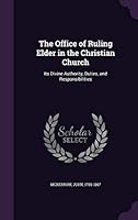 The Office of Ruling Elder in the Christian Church: Its Divine Authority, Duties, and Responsibilities 1342086147 Book Cover