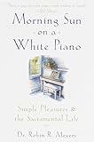 Morning Sun on a White Piano: Simple Pleasures and the Sacramental Life