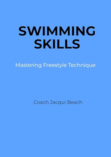 Mastering Freestyle Technique: The Complete Guide to Better Breathing, Body Position and Efficient Swimming