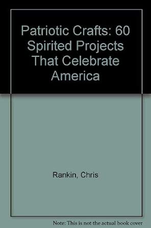 Patriotic Crafts: 60 Spirited Projects That Celebrate America
