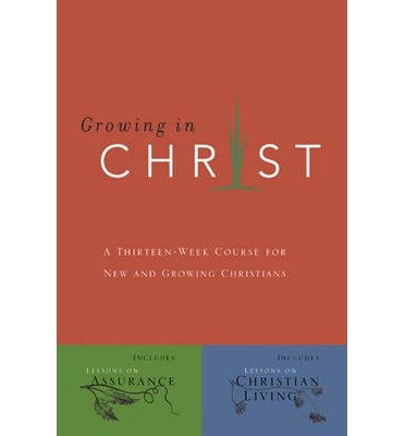 { [ GROWING IN CHRIST: A 13-WEEK COURSE FOR NEW