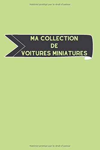 Ma collection de voitures miniatures: Carnet de notes avec tableaux clairs et designs pour suivre et classer votre inventaire de voitures miniatures, ... autophilistes en cadeau par exemple