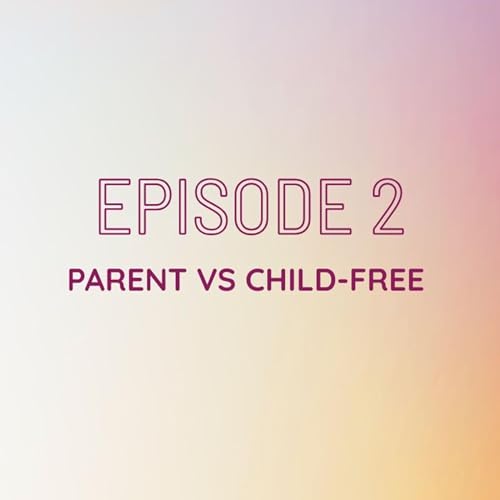 Episode 2 -Parent versus Child-Free