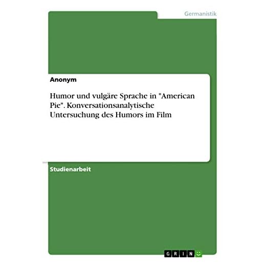 Humor und vulgäre Sprache in "American Pie". Konversationsanalytische Untersuchung des Humors im Film
