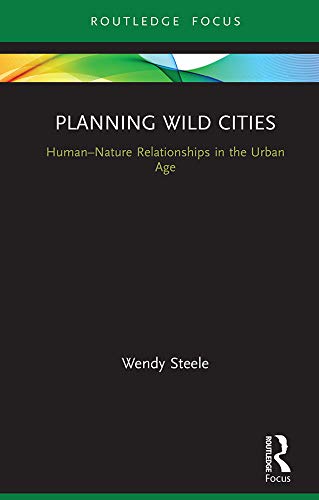 Planning Wild Cities: Human–Nature Relationships in the Urban Age (Routledge Research in Sustainable Urbanism)      1st Edition, Kindle Edition