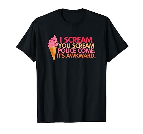 I Scream You Scream Police Come It's Awkward: Foodie T-Shirt