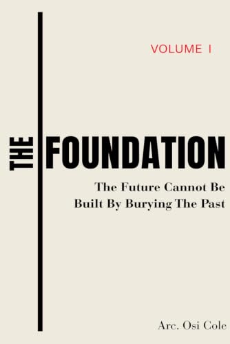THE FOUNDATION Volume I: The Future Can Not Be Built By Burying The Past: A Leadership Blueprint for Healing, Growth, and Building What Lasts image 2