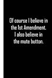 Of Course I Believe in the 1st Amendment I Also Believe In The Mute Button.: Funny Online Meeting Gift for Team, Boss, Co Worker|Virtual ... Online Meeting Notebook/Journal, Band 7)