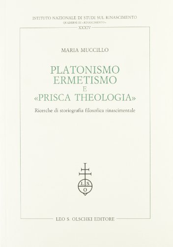 Platonismo, Ermetismo E «Prisca Theologia». Ricerche Di Storiografia Filosofica Rinascimentale