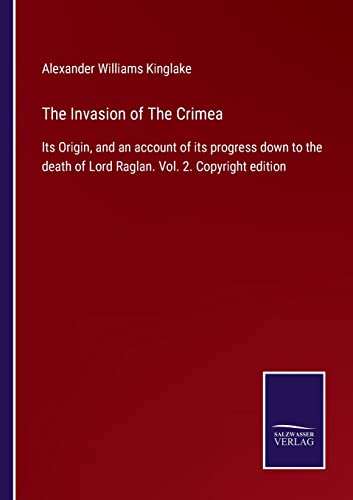 The Invasion of The Crimea: Its Origin, and an account of its progress down to the death of Lord Raglan. Vol. 2. Copyright edition