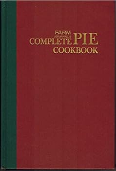 Farm Journal's Complete Pie Cookbook: 700 Best Dessert and Main-dish Pies in the Country