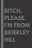  Bitch, Please. I\'m From Brierley Hill: A Vulgar Adult Composition Notebook for a Native Brierley Hill Resident - 6x9 inches