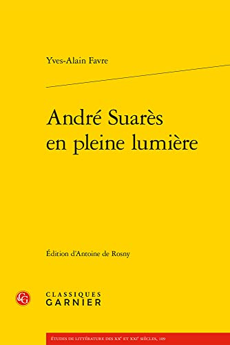 Andre Suares en pleine lumiere (Etudes de Litterature Des Xxe Et Xxie Siecles) (French Edition)