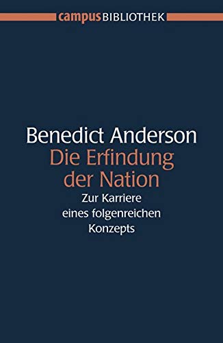 Die Erfindung der Nation: Zur Karriere eines folgenreichen Konzepts (Campus Bibliothek)