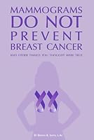 Mammograms Do Not Prevent Breast Cancer: And other things you thought were true 1728711037 Book Cover