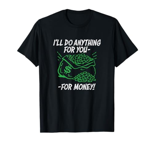 I'LL DO ANYTHING FOR YOU – For Money – Sarcasm Work worker Camiseta